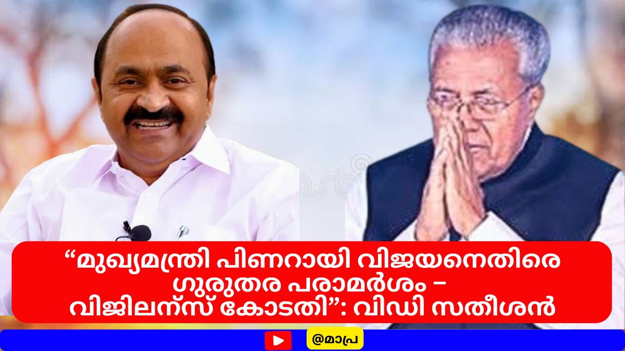 “വിജിലന്‍സ് കോടതി പരാമര്‍ശം: പിണറായി വിജയനെതിരെ ഗുരുതര ആരോപണം”: വിഡി സതീശൻ